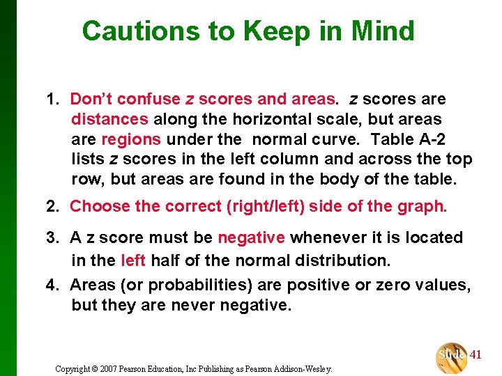 Cautions to Keep in Mind 1. Don’t confuse z scores and areas. z scores