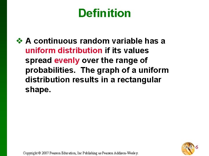 Definition v A continuous random variable has a uniform distribution if its values spread