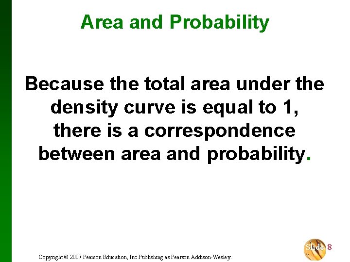 Area and Probability Because the total area under the density curve is equal to