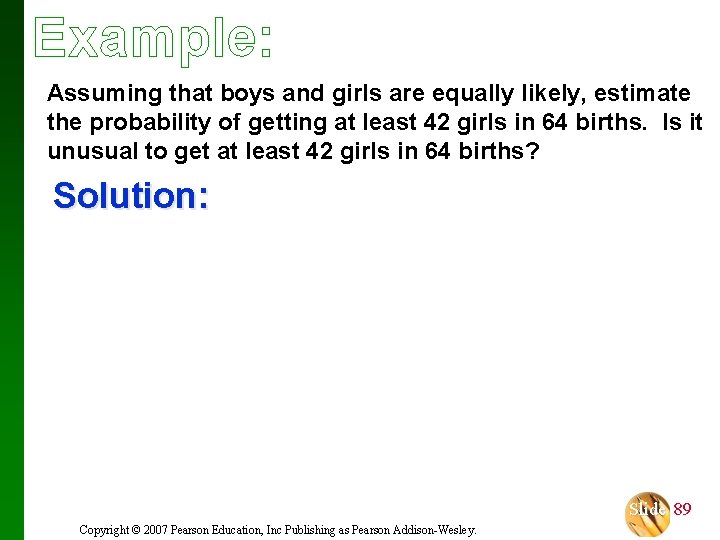 Example: Assuming that boys and girls are equally likely, estimate the probability of getting