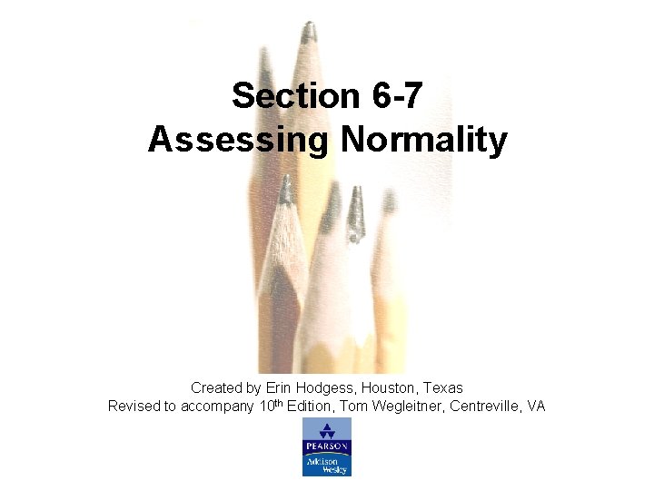 Section 6 -7 Assessing Normality Created by Erin Hodgess, Houston, Texas Revised to accompany