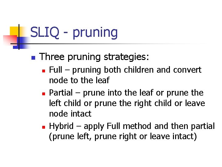 SLIQ - pruning n Three pruning strategies: n n n Full – pruning both