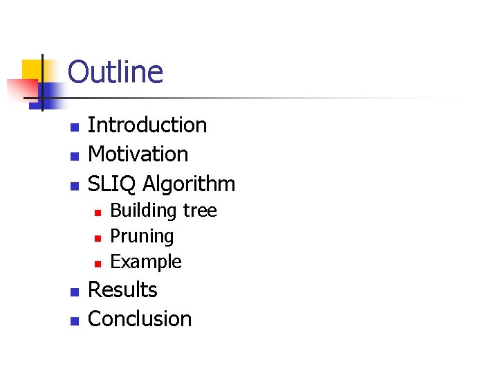 Outline n n n Introduction Motivation SLIQ Algorithm n n n Building tree Pruning
