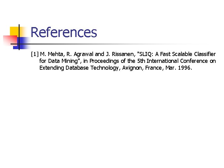 References [1] M. Mehta, R. Agrawal and J. Rissanen, "SLIQ: A Fast Scalable Classifier