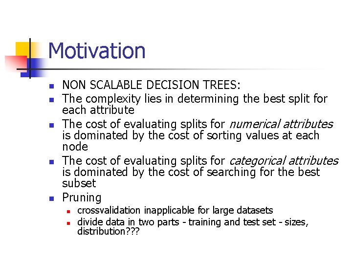 Motivation n n NON SCALABLE DECISION TREES: The complexity lies in determining the best