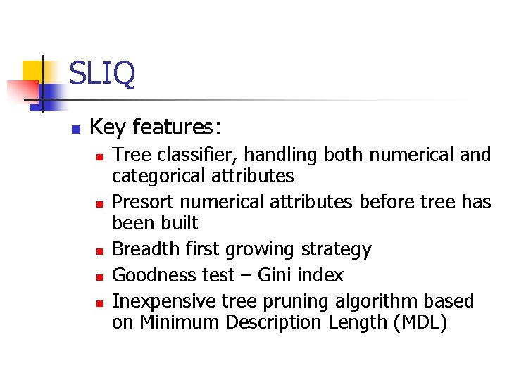 SLIQ n Key features: n n n Tree classifier, handling both numerical and categorical