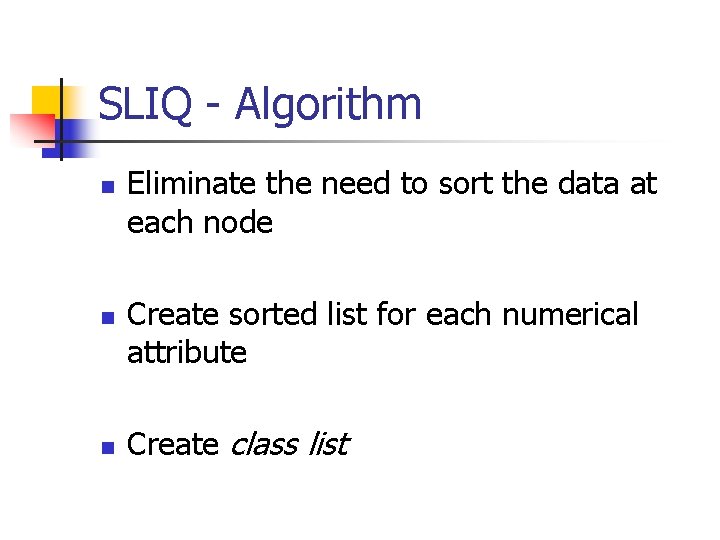 SLIQ - Algorithm n n n Eliminate the need to sort the data at