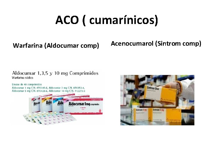 ACO ( cumarínicos) Warfarina (Aldocumar comp) Acenocumarol (Sintrom comp) 