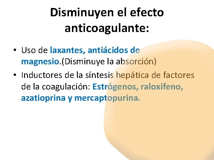 Disminuyen el efecto anticoagulante: • Uso de laxantes, antiácidos de magnesio. (Disminuye la absorción)