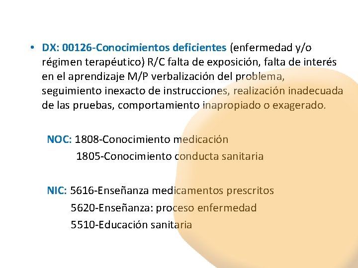  • DX: 00126‐Conocimientos deficientes (enfermedad y/o régimen terapéutico) R/C falta de exposición, falta