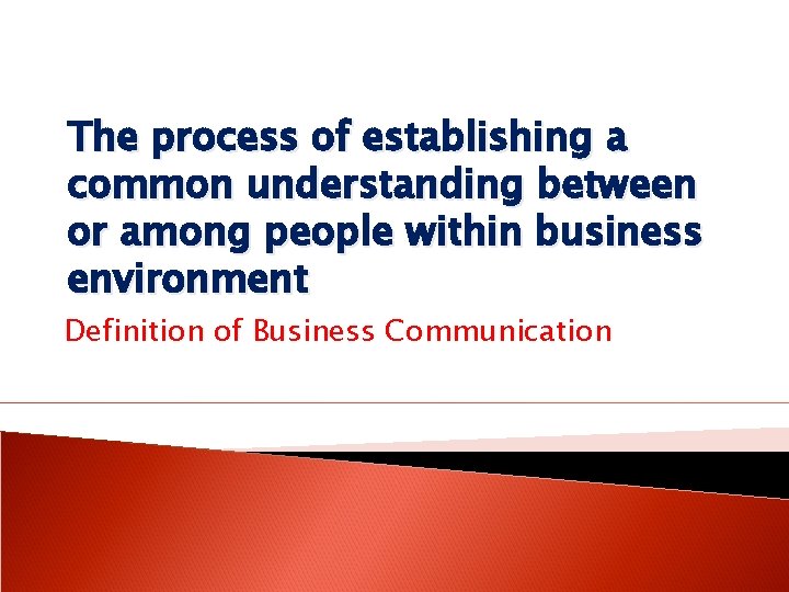 The process of establishing a common understanding between or among people within business environment