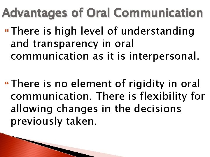 Advantages of Oral Communication There is high level of understanding and transparency in oral
