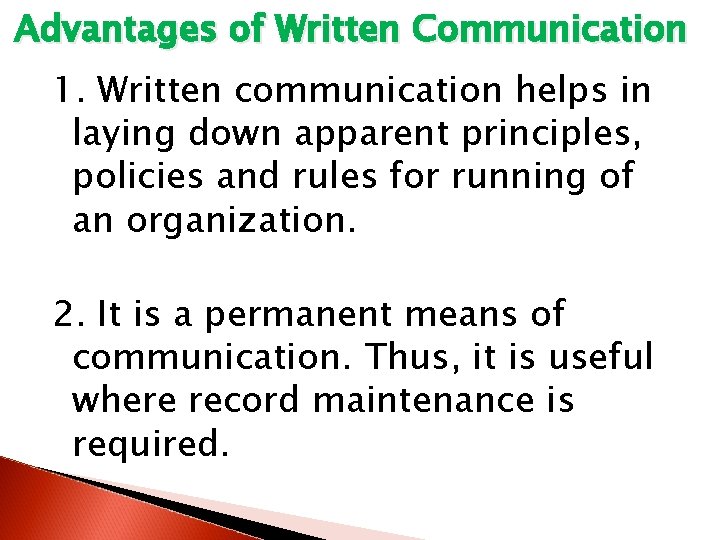 Advantages of Written Communication 1. Written communication helps in laying down apparent principles, policies