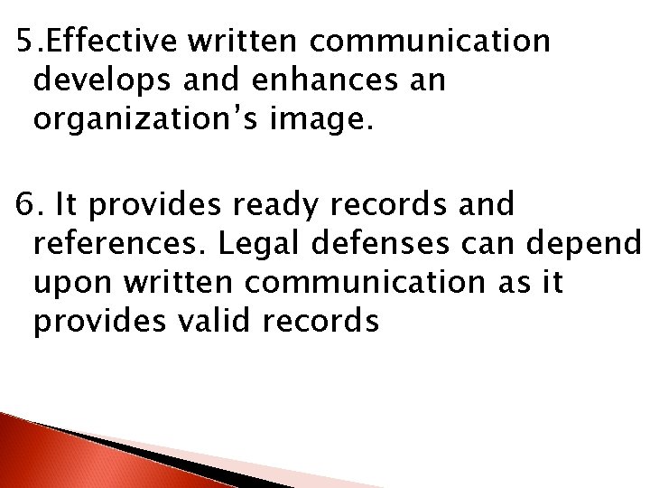 5. Effective written communication develops and enhances an organization’s image. 6. It provides ready