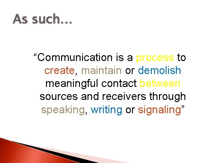 As such… “Communication is a process to create, maintain or demolish meaningful contact between