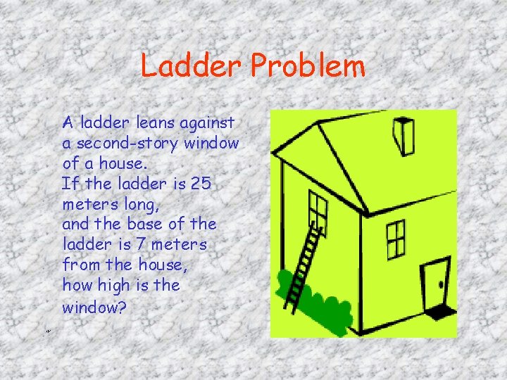 Ladder Problem A ladder leans against a second-story window of a house. If the