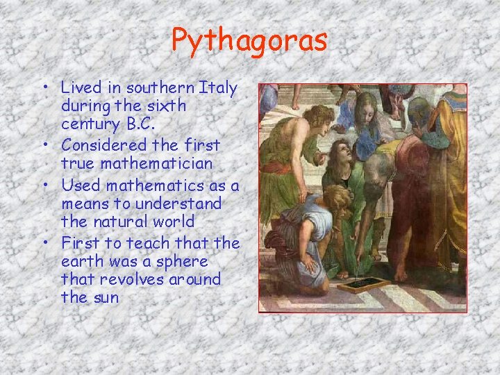 Pythagoras • Lived in southern Italy during the sixth century B. C. • Considered