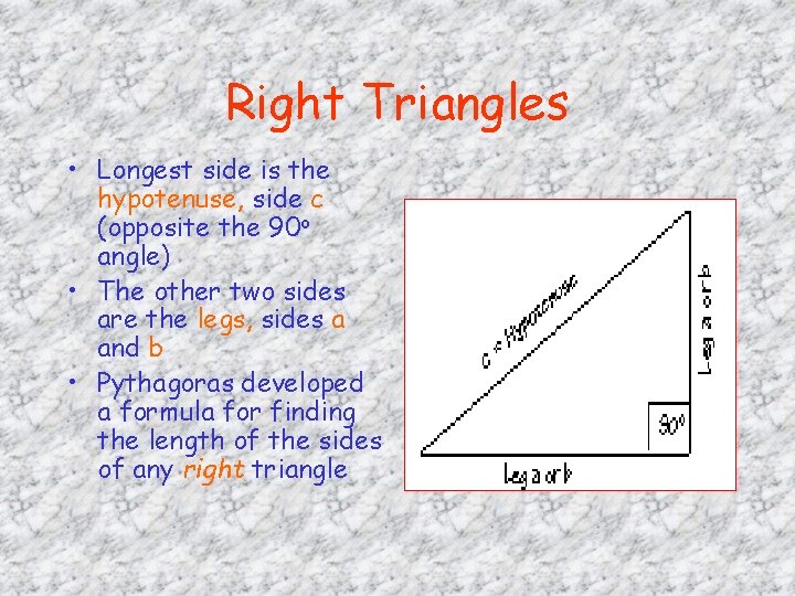 Right Triangles • Longest side is the hypotenuse, side c (opposite the 90 o