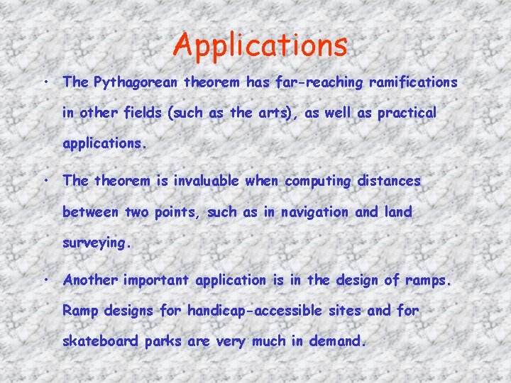 Applications • The Pythagorean theorem has far-reaching ramifications in other fields (such as the