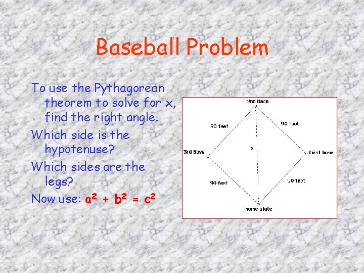 Baseball Problem To use the Pythagorean theorem to solve for x, find the right