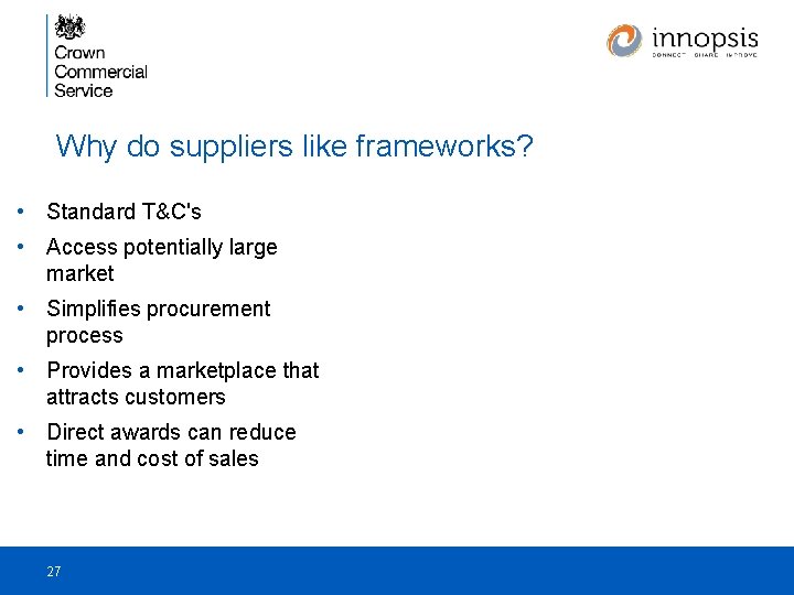 Why do suppliers like frameworks? • Standard T&C's • Access potentially large market •