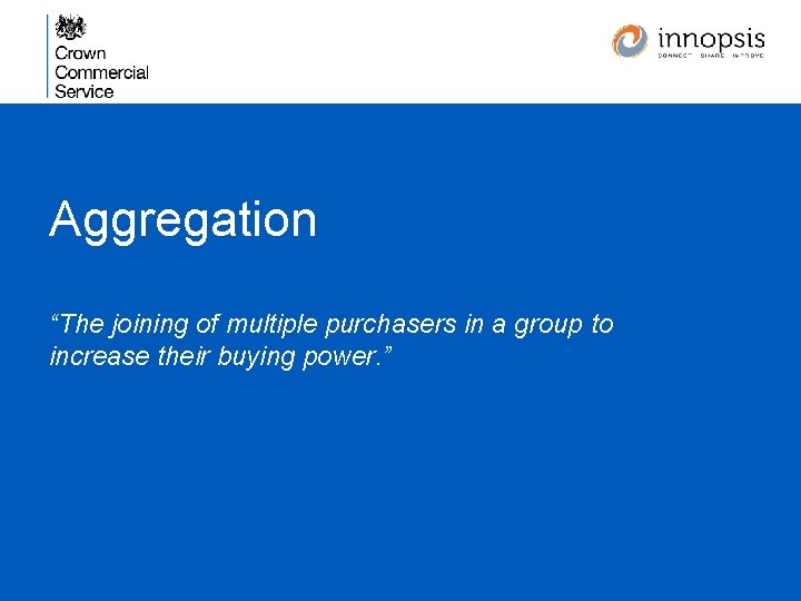 Aggregation “The joining of multiple purchasers in a group to increase their buying power.