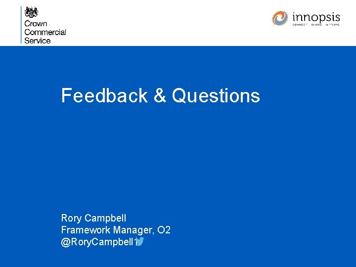 Feedback & Questions Rory Campbell Framework Manager, O 2 @Rory. Campbell 1 