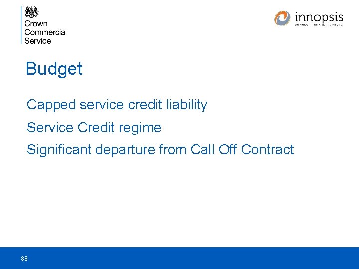 Budget Capped service credit liability Service Credit regime Significant departure from Call Off Contract