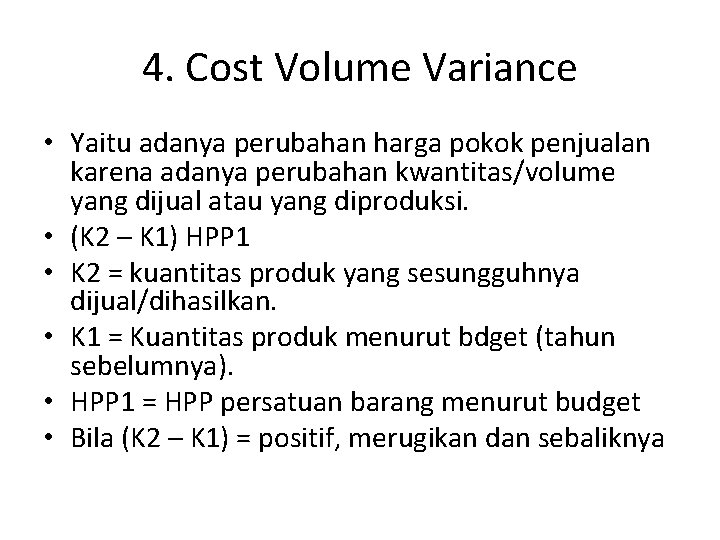 4. Cost Volume Variance • Yaitu adanya perubahan harga pokok penjualan karena adanya perubahan