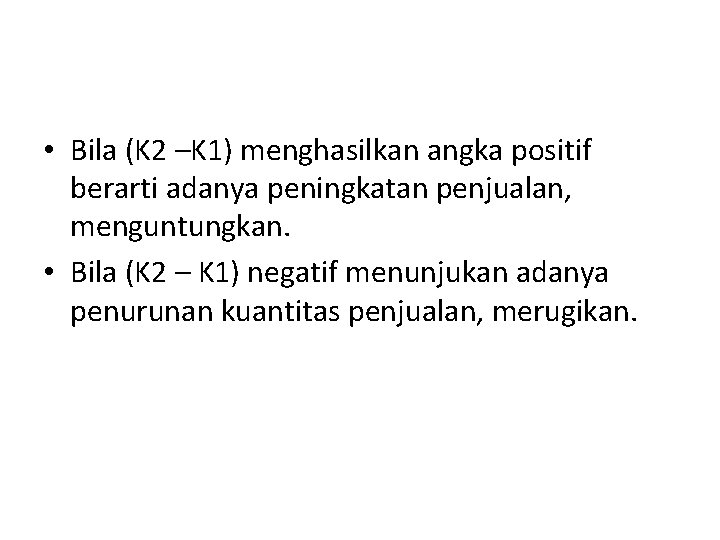  • Bila (K 2 –K 1) menghasilkan angka positif berarti adanya peningkatan penjualan,