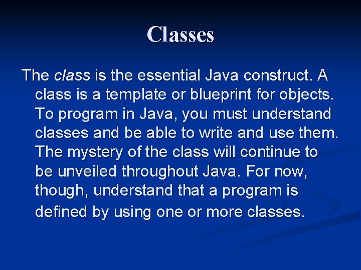 Classes The class is the essential Java construct. A class is a template or