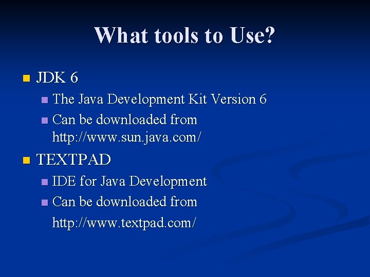 What tools to Use? n JDK 6 The Java Development Kit Version 6 n What tools to Use? n JDK 6 The Java Development Kit Version 6 n