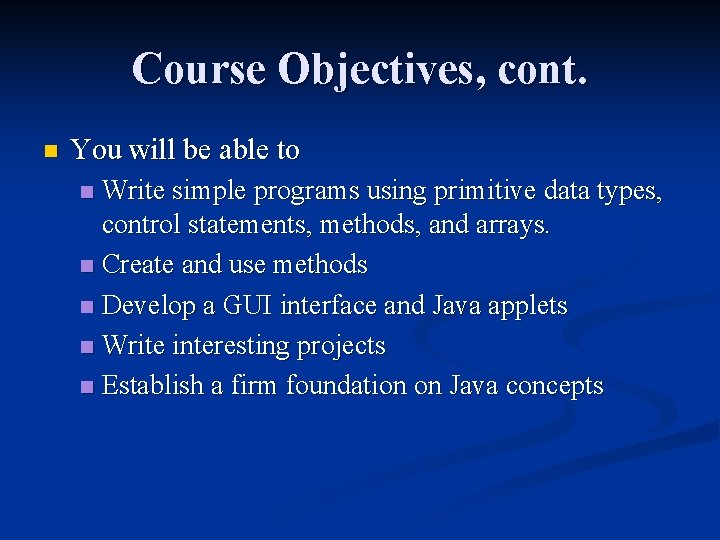 Course Objectives, cont. n You will be able to Write simple programs using primitive