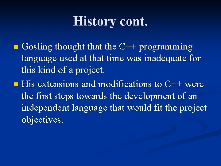 History cont. Gosling thought that the C++ programming language used at that time was