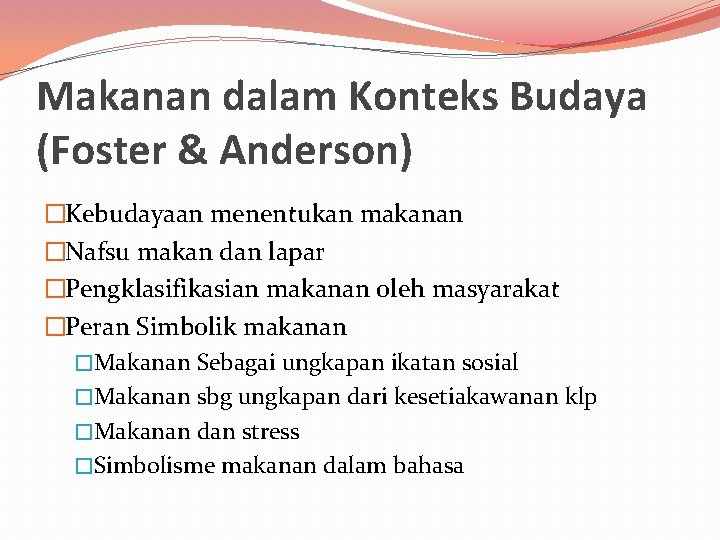 Makanan dalam Konteks Budaya (Foster & Anderson) �Kebudayaan menentukan makanan �Nafsu makan dan lapar