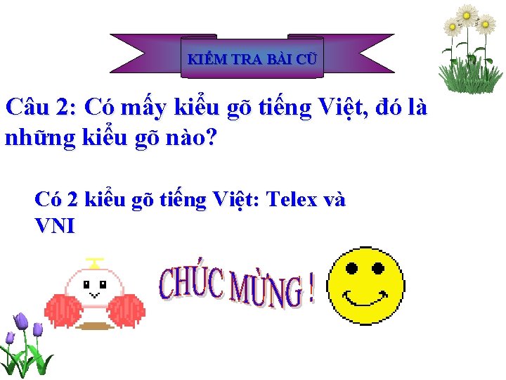 KIỂM TRA BÀI CŨ Câu 2: Có mấy kiểu gõ tiếng Việt, đó là