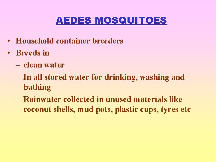 AEDES MOSQUITOES • Household container breeders • Breeds in – clean water – In