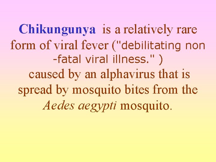 Chikungunya is a relatively rare form of viral fever ("debilitating non -fatal viral illness.