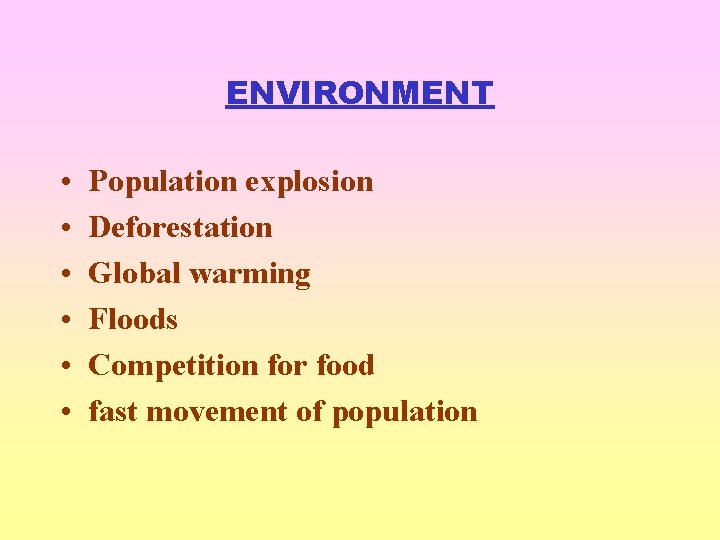 ENVIRONMENT • • • Population explosion Deforestation Global warming Floods Competition for food fast