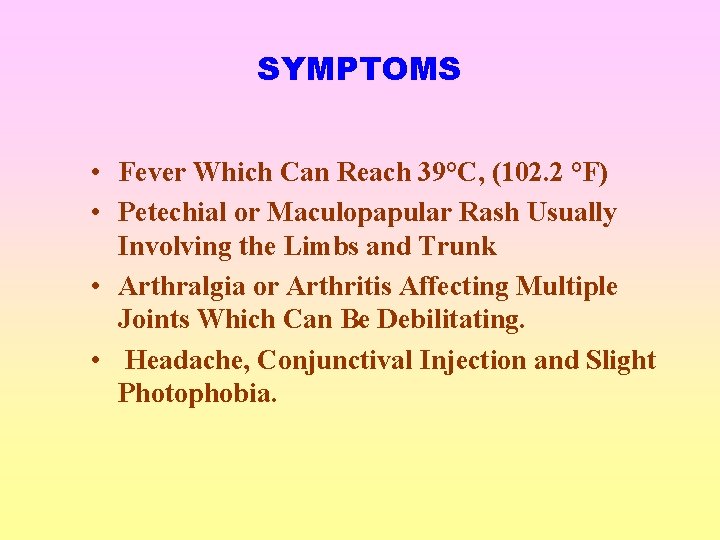 SYMPTOMS • Fever Which Can Reach 39°C, (102. 2 °F) • Petechial or Maculopapular