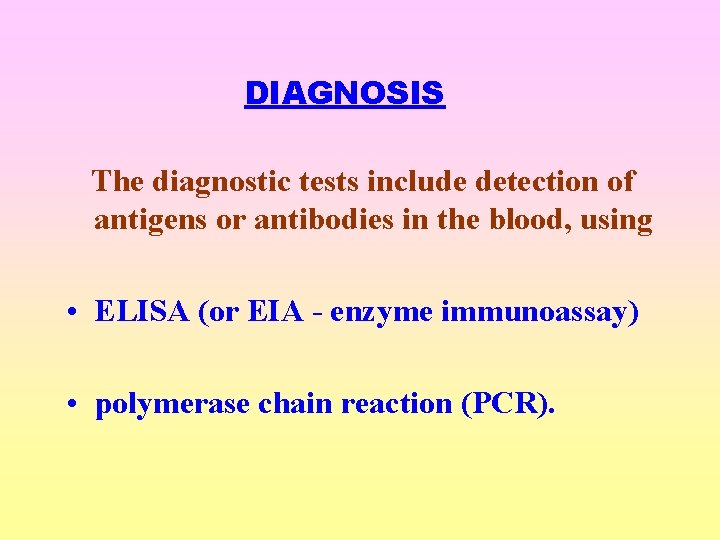 DIAGNOSIS The diagnostic tests include detection of antigens or antibodies in the blood, using