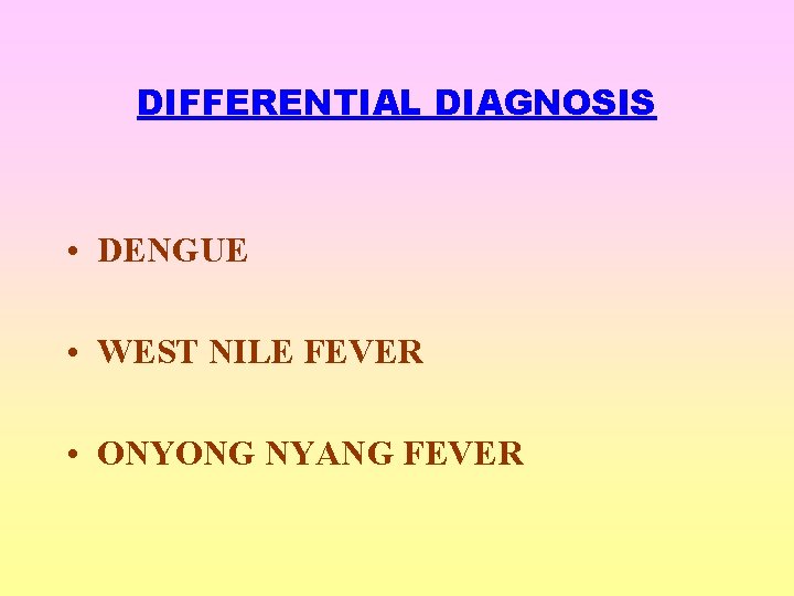 DIFFERENTIAL DIAGNOSIS • DENGUE • WEST NILE FEVER • ONYONG NYANG FEVER 