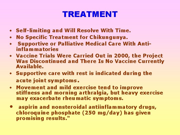 TREATMENT • Self-limiting and Will Resolve With Time. • No Specific Treatment for Chikungunya.