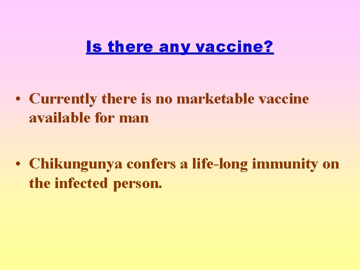 Is there any vaccine? • Currently there is no marketable vaccine available for man