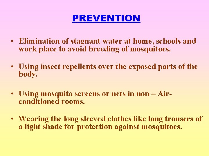 PREVENTION • Elimination of stagnant water at home, schools and work place to avoid