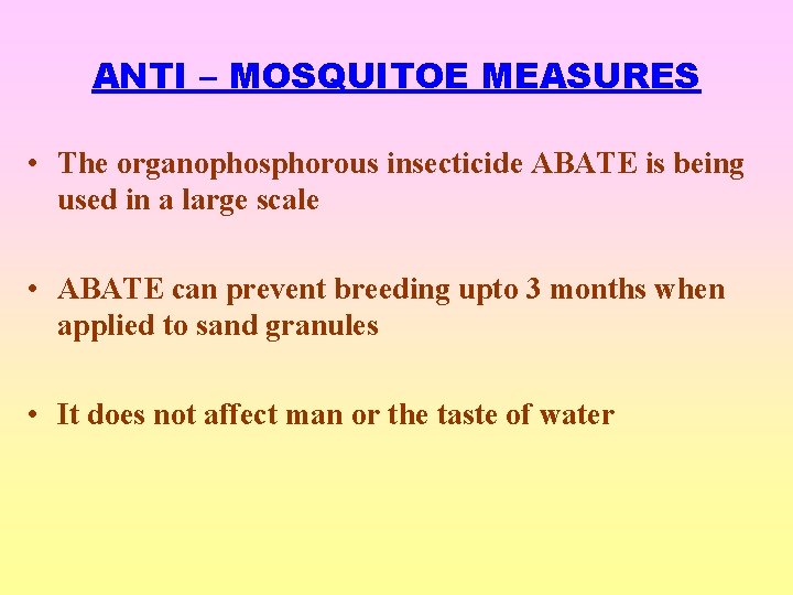 ANTI – MOSQUITOE MEASURES • The organophosphorous insecticide ABATE is being used in a