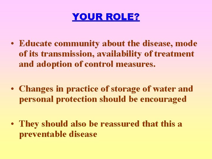 YOUR ROLE? • Educate community about the disease, mode of its transmission, availability of