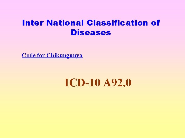 Inter National Classification of Diseases Code for Chikungunya ICD-10 A 92. 0 