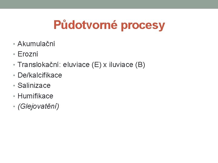 Půdotvorné procesy • Akumulační • Erozní • Translokační: eluviace (E) x iluviace (B) •