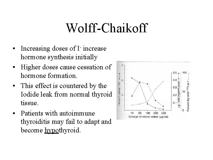 Wolff-Chaikoff • Increasing doses of I- increase hormone synthesis initially • Higher doses cause
